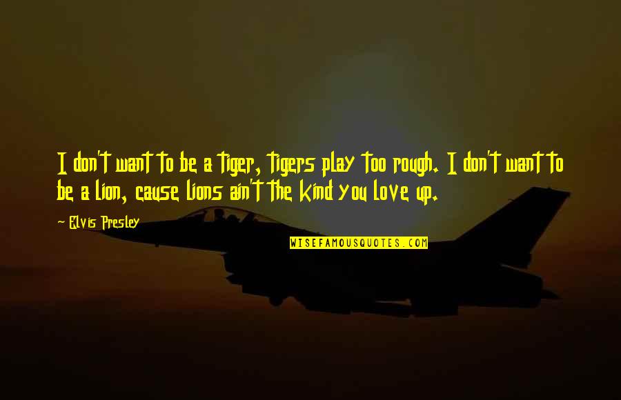 Too Kind Quotes By Elvis Presley: I don't want to be a tiger, tigers