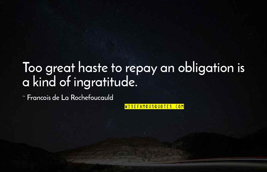 Too Kind Quotes By Francois De La Rochefoucauld: Too great haste to repay an obligation is