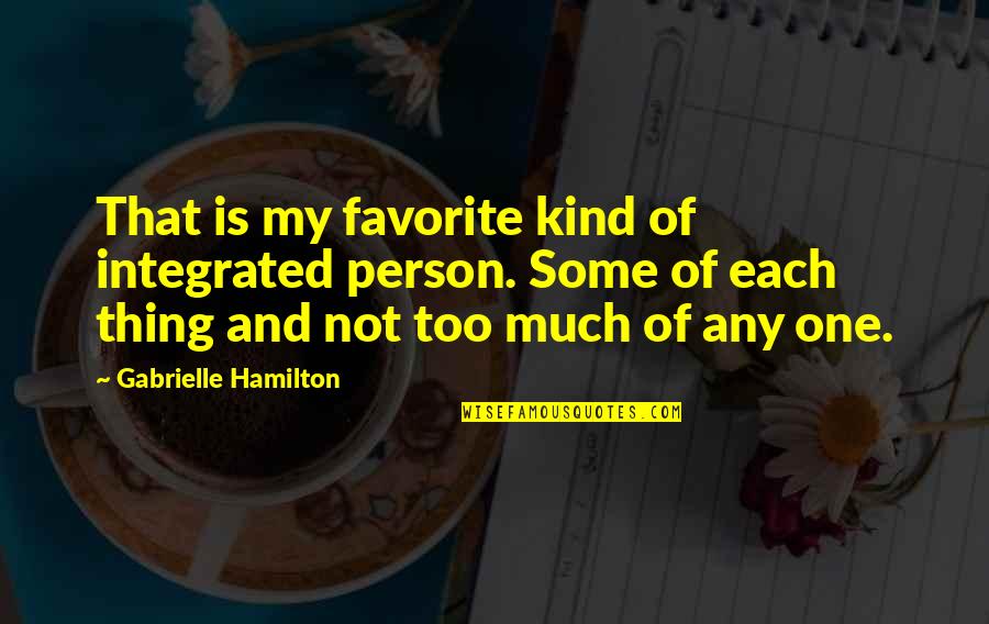 Too Kind Quotes By Gabrielle Hamilton: That is my favorite kind of integrated person.