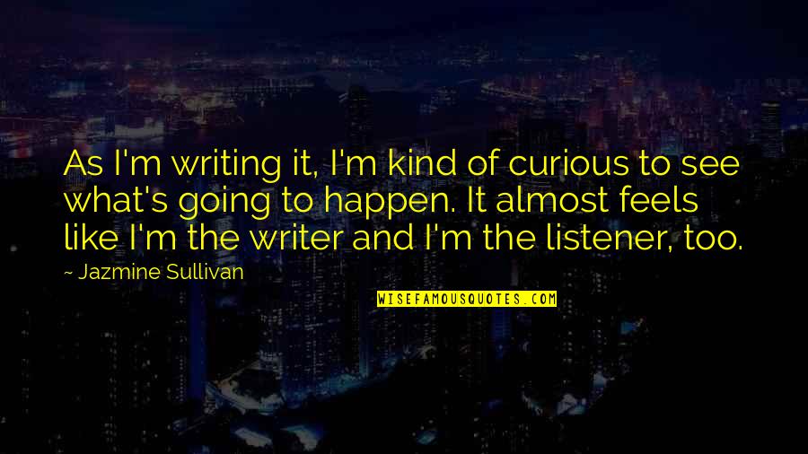 Too Kind Quotes By Jazmine Sullivan: As I'm writing it, I'm kind of curious
