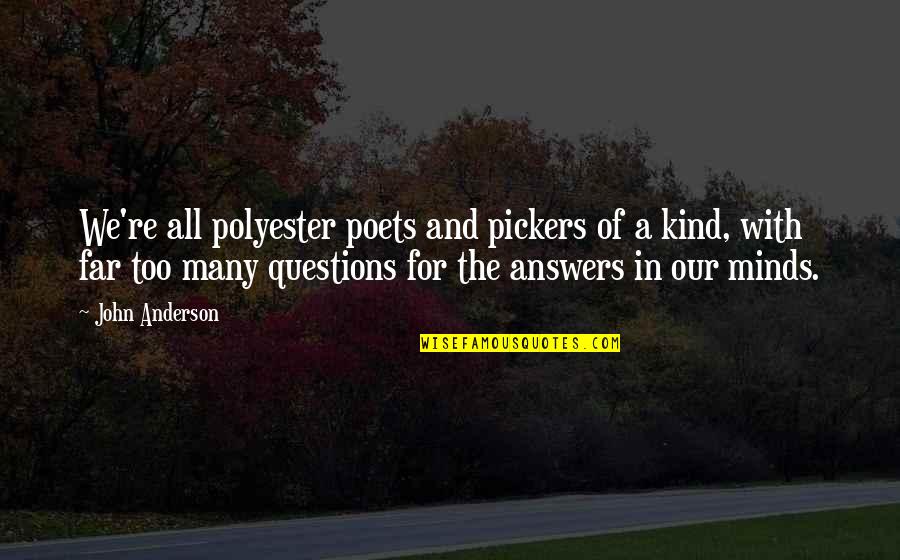 Too Kind Quotes By John Anderson: We're all polyester poets and pickers of a