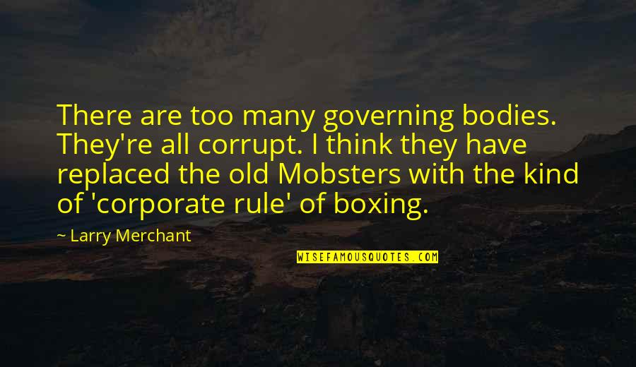 Too Kind Quotes By Larry Merchant: There are too many governing bodies. They're all