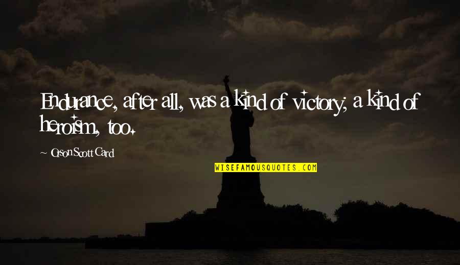 Too Kind Quotes By Orson Scott Card: Endurance, after all, was a kind of victory;