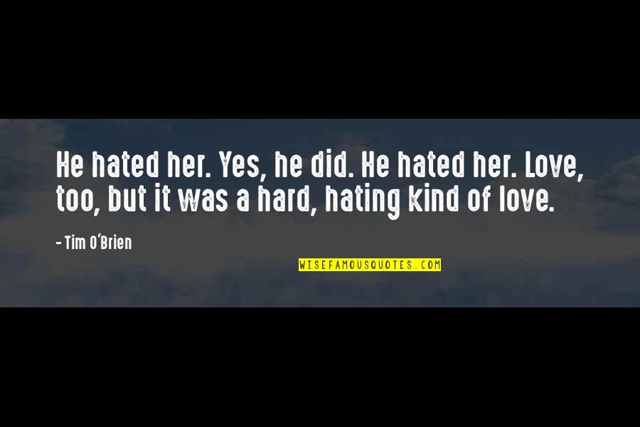 Too Kind Quotes By Tim O'Brien: He hated her. Yes, he did. He hated