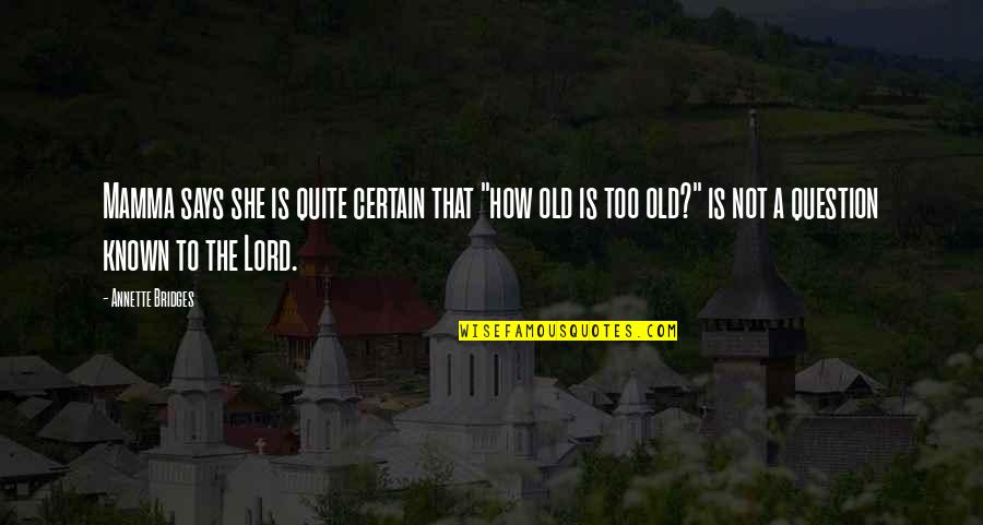 Too Known Quotes By Annette Bridges: Mamma says she is quite certain that "how Too Known Quotes By Annette Bridges: Mamma says she is quite certain that "how
