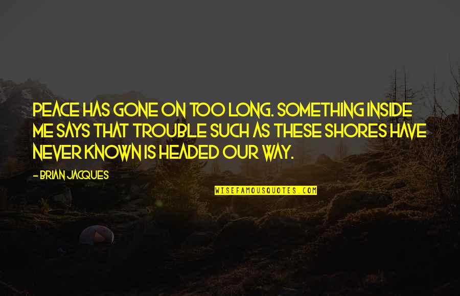 Too Known Quotes By Brian Jacques: Peace has gone on too long. Something inside Too Known Quotes By Brian Jacques: Peace has gone on too long. Something inside
