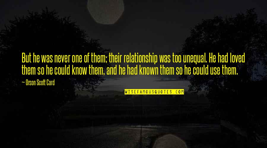 Too Known Quotes By Orson Scott Card: But he was never one of them; their Too Known Quotes By Orson Scott Card: But he was never one of them; their