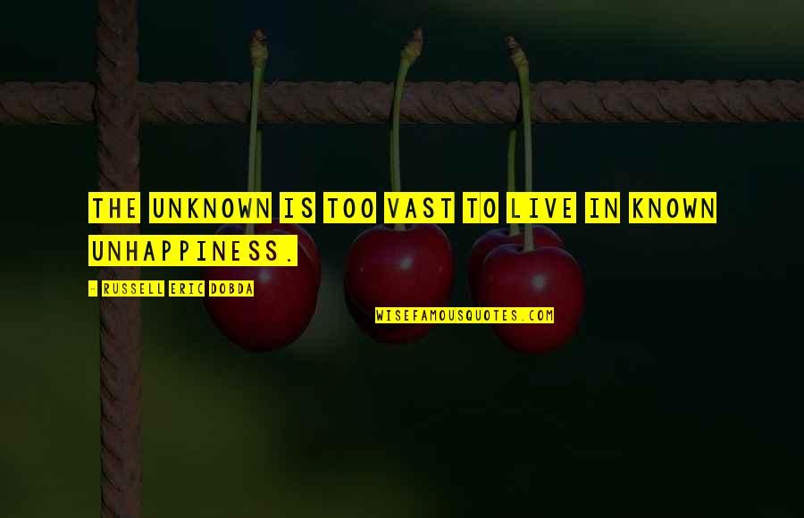 Too Known Quotes By Russell Eric Dobda: The unknown is too vast to live in Too Known Quotes By Russell Eric Dobda: The unknown is too vast to live in