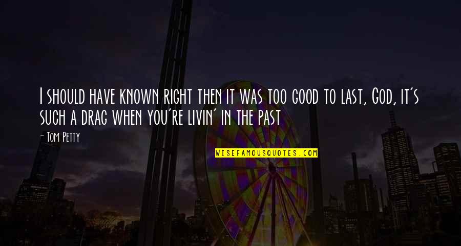 Too Known Quotes By Tom Petty: I should have known right then it was Too Known Quotes By Tom Petty: I should have known right then it was