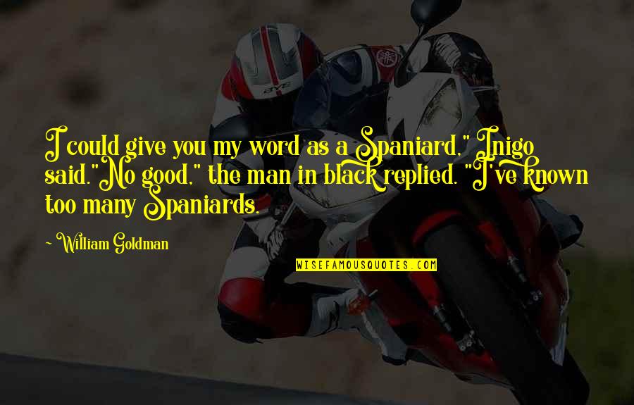 Too Known Quotes By William Goldman: I could give you my word as a Too Known Quotes By William Goldman: I could give you my word as a
