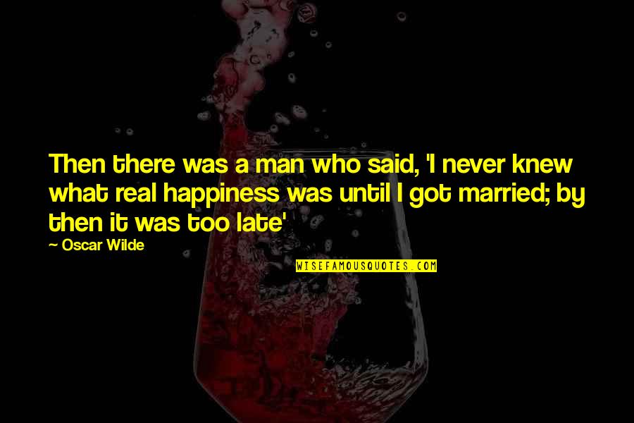 Too Late Funny Quotes By Oscar Wilde: Then there was a man who said, 'I