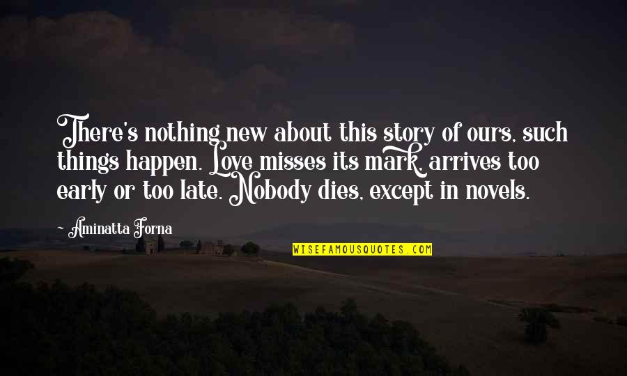 Too Late In Love Quotes By Aminatta Forna: There's nothing new about this story of ours,