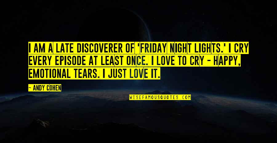 Too Late In Love Quotes By Andy Cohen: I am a late discoverer of 'Friday Night Too Late In Love Quotes By Andy Cohen: I am a late discoverer of 'Friday Night