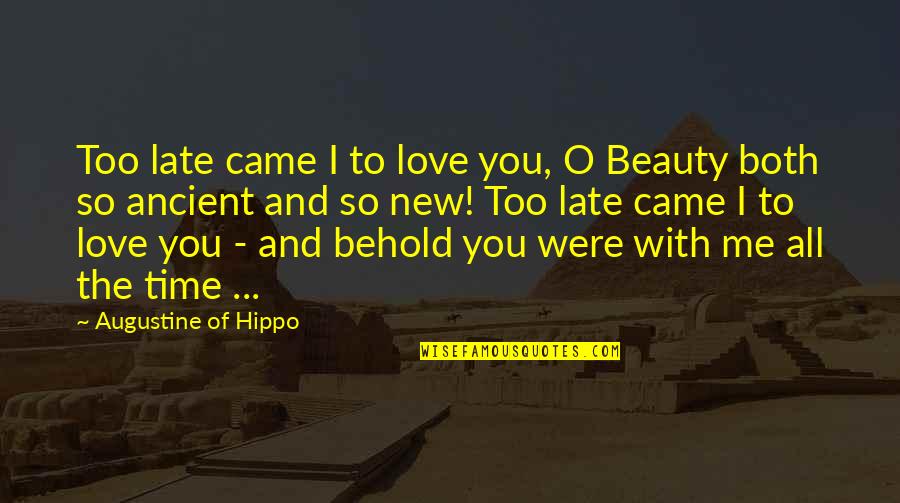 Too Late In Love Quotes By Augustine Of Hippo: Too late came I to love you, O Too Late In Love Quotes By Augustine Of Hippo: Too late came I to love you, O