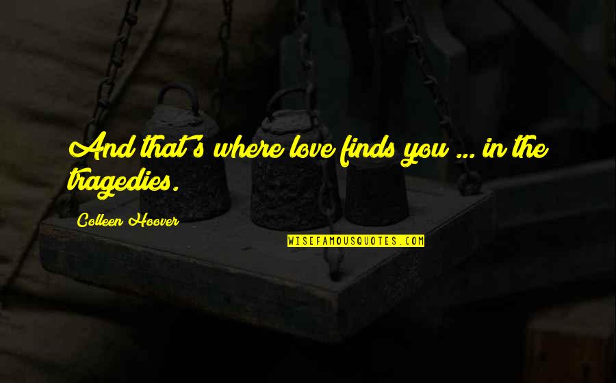 Too Late In Love Quotes By Colleen Hoover: And that's where love finds you ... in Too Late In Love Quotes By Colleen Hoover: And that's where love finds you ... in