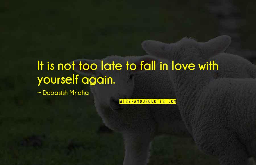 Too Late In Love Quotes By Debasish Mridha: It is not too late to fall in Too Late In Love Quotes By Debasish Mridha: It is not too late to fall in