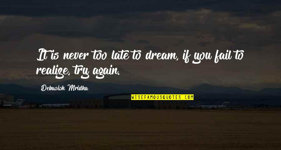 Too Late In Love Quotes By Debasish Mridha: It is never too late to dream, if Too Late In Love Quotes By Debasish Mridha: It is never too late to dream, if