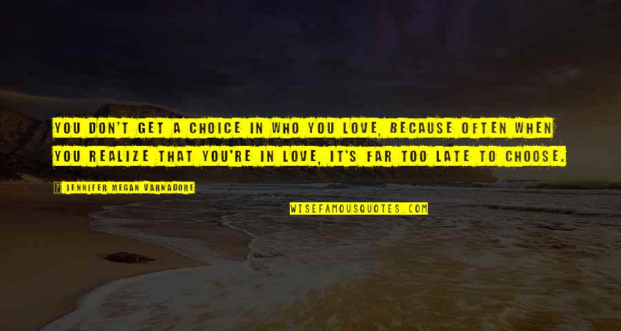 Too Late In Love Quotes By Jennifer Megan Varnadore: You don't get a choice in who you Too Late In Love Quotes By Jennifer Megan Varnadore: You don't get a choice in who you