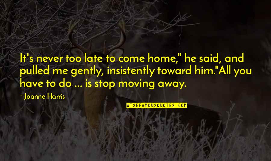 Too Late In Love Quotes By Joanne Harris: It's never too late to come home," he Too Late In Love Quotes By Joanne Harris: It's never too late to come home," he
