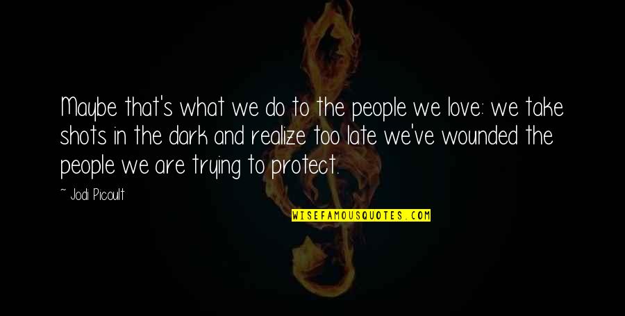 Too Late In Love Quotes By Jodi Picoult: Maybe that's what we do to the people