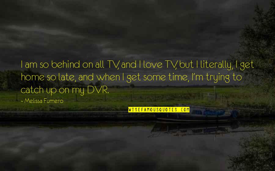 Too Late In Love Quotes By Melissa Fumero: I am so behind on all TV, and Too Late In Love Quotes By Melissa Fumero: I am so behind on all TV, and