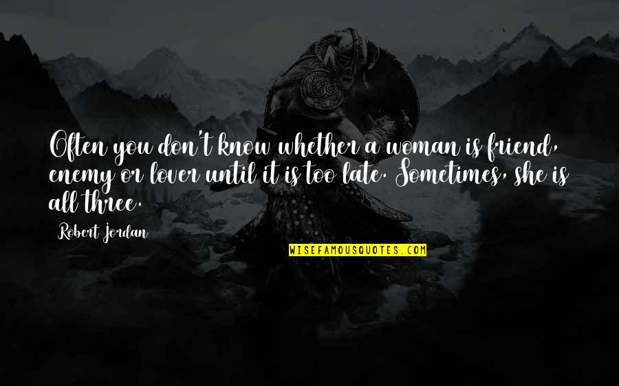 Too Late In Love Quotes By Robert Jordan: Often you don't know whether a woman is Too Late In Love Quotes By Robert Jordan: Often you don't know whether a woman is