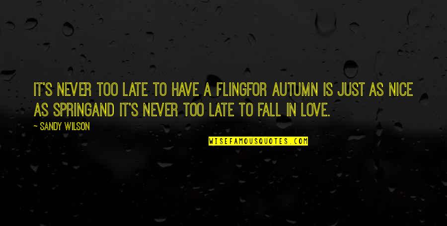 Too Late In Love Quotes By Sandy Wilson: It's never too late to have a flingFor Too Late In Love Quotes By Sandy Wilson: It's never too late to have a flingFor