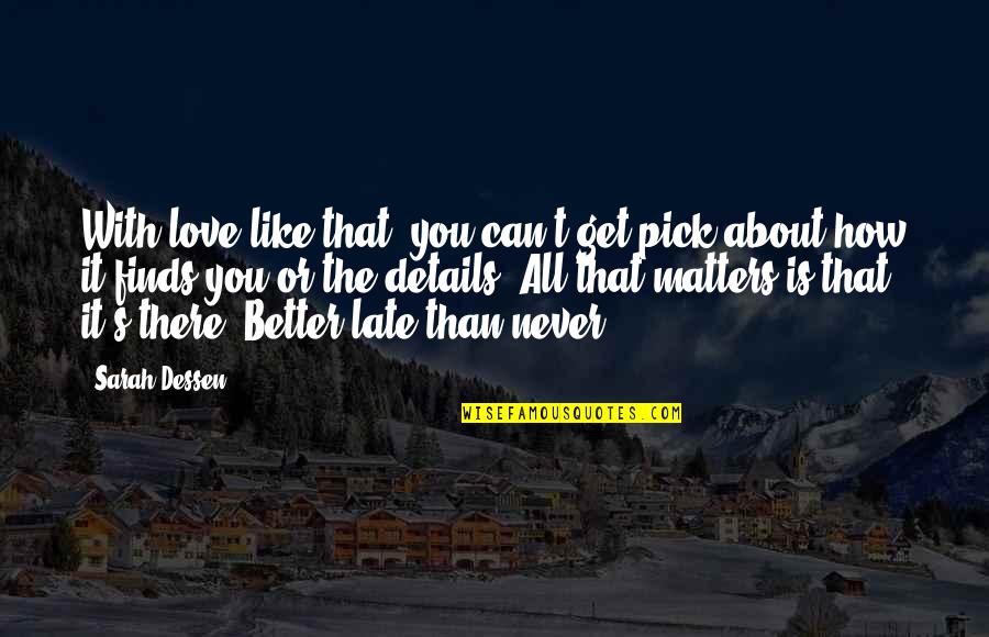 Too Late In Love Quotes By Sarah Dessen: With love like that, you can't get pick Too Late In Love Quotes By Sarah Dessen: With love like that, you can't get pick
