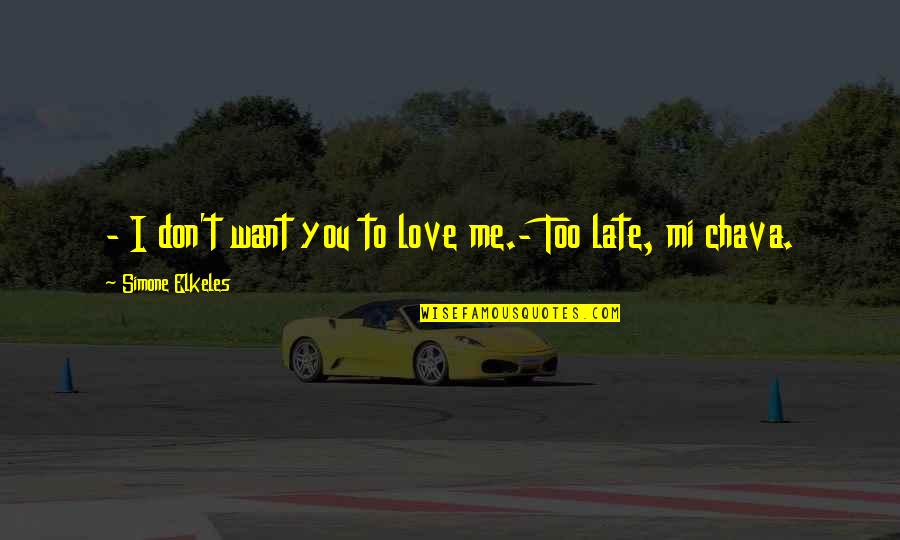 Too Late In Love Quotes By Simone Elkeles: - I don't want you to love me.- Too Late In Love Quotes By Simone Elkeles: - I don't want you to love me.-