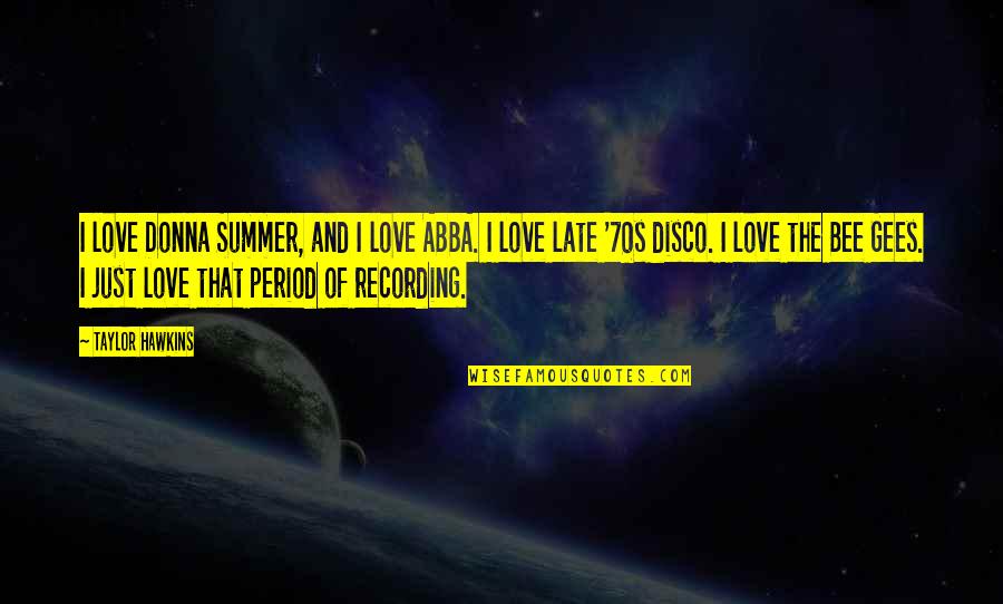 Too Late In Love Quotes By Taylor Hawkins: I love Donna Summer, and I love ABBA. Too Late In Love Quotes By Taylor Hawkins: I love Donna Summer, and I love ABBA.