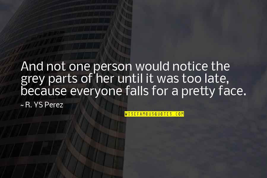 Too Late Love Quotes By R. YS Perez: And not one person would notice the grey
