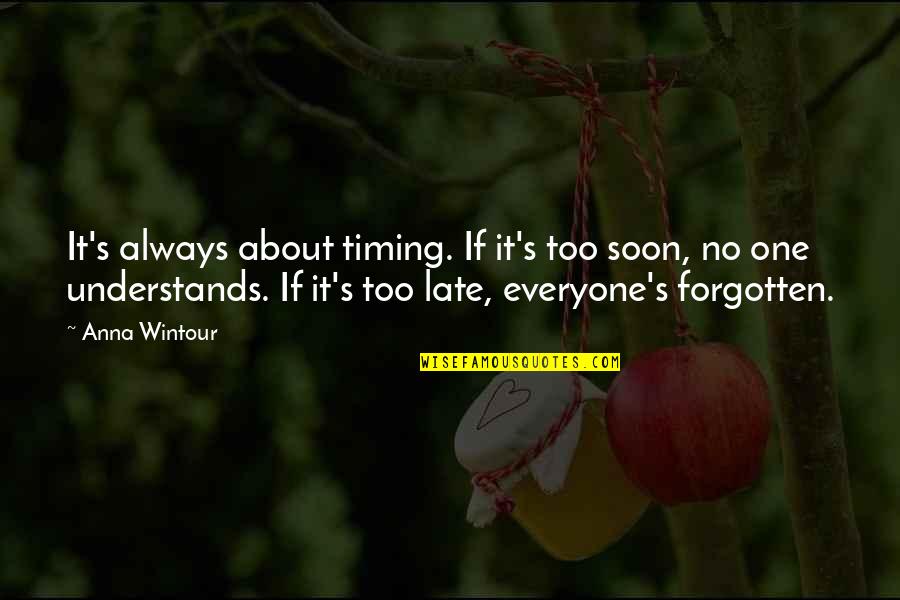 Too Late Quotes Quotes By Anna Wintour: It's always about timing. If it's too soon,
