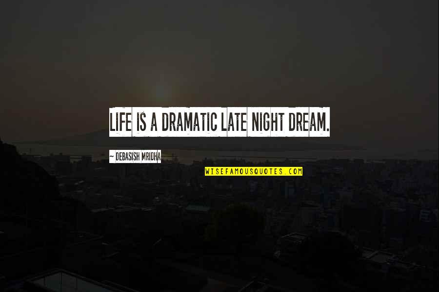 Too Late Quotes Quotes By Debasish Mridha: Life is a dramatic late night dream.