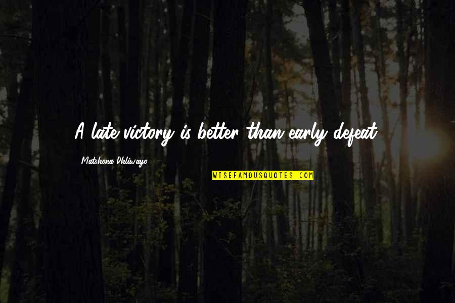 Too Late Quotes Quotes By Matshona Dhliwayo: A late victory is better than early defeat.