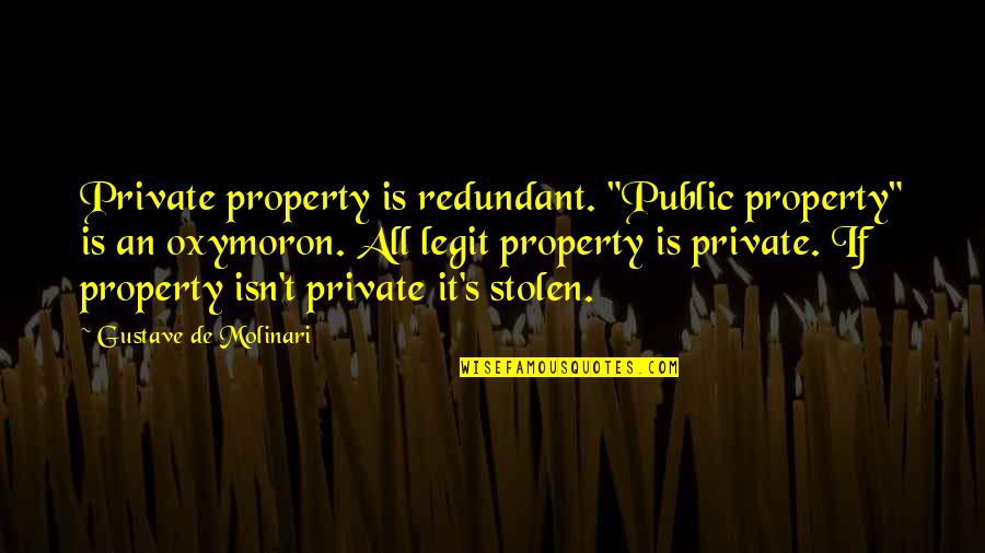 Too Legit Quotes By Gustave De Molinari: Private property is redundant. "Public property" is an