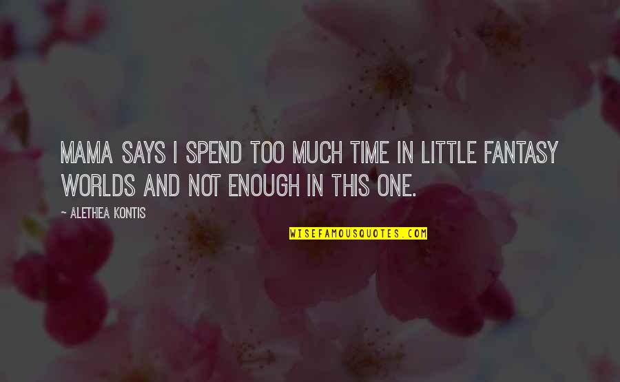 Too Little Time Quotes By Alethea Kontis: Mama says I spend too much time in