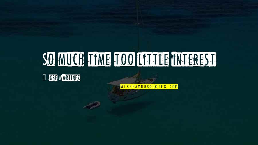 Too Little Time Quotes By Jose Martinez: So much time too little interest