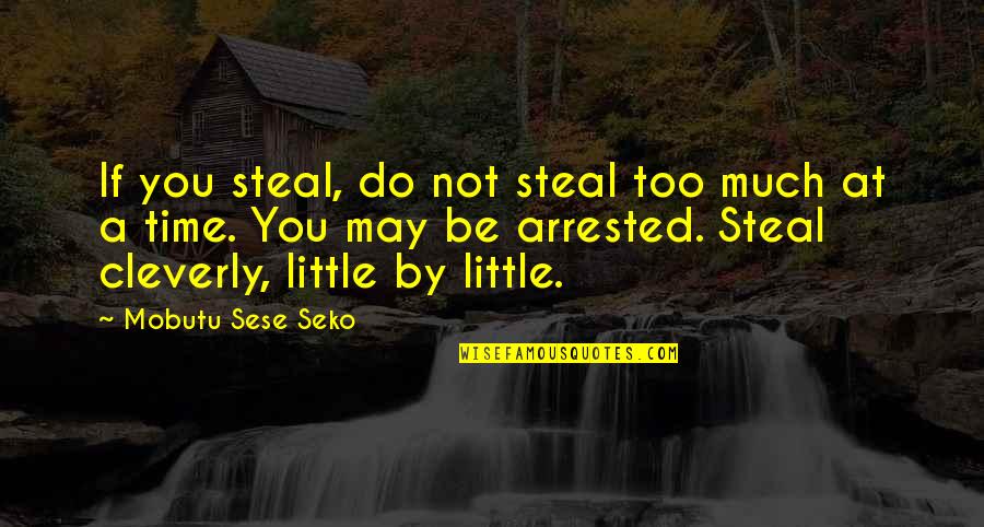 Too Little Time Quotes By Mobutu Sese Seko: If you steal, do not steal too much