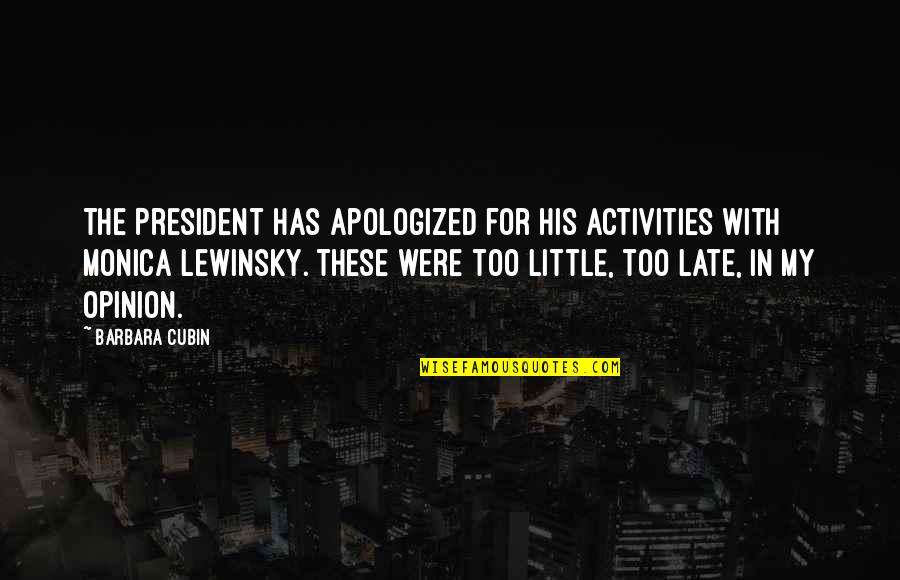 Too Little Too Late Quotes By Barbara Cubin: The President has apologized for his activities with