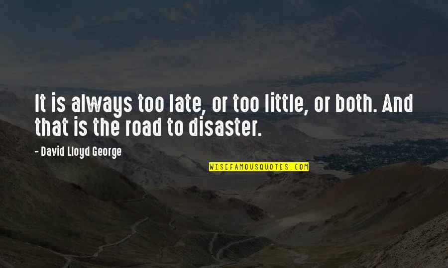 Too Little Too Late Quotes By David Lloyd George: It is always too late, or too little,