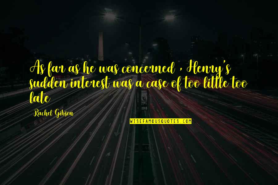 Too Little Too Late Quotes By Rachel Gibson: As far as he was concerned , Henry's