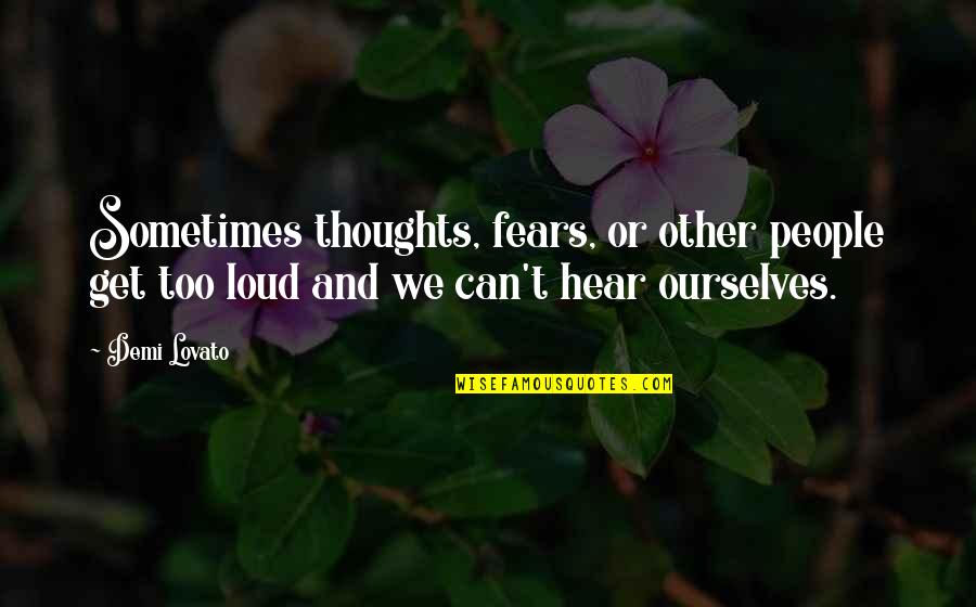 Too Loud Quotes By Demi Lovato: Sometimes thoughts, fears, or other people get too