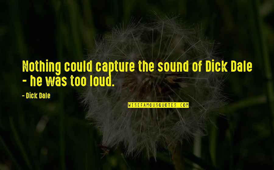 Too Loud Quotes By Dick Dale: Nothing could capture the sound of Dick Dale