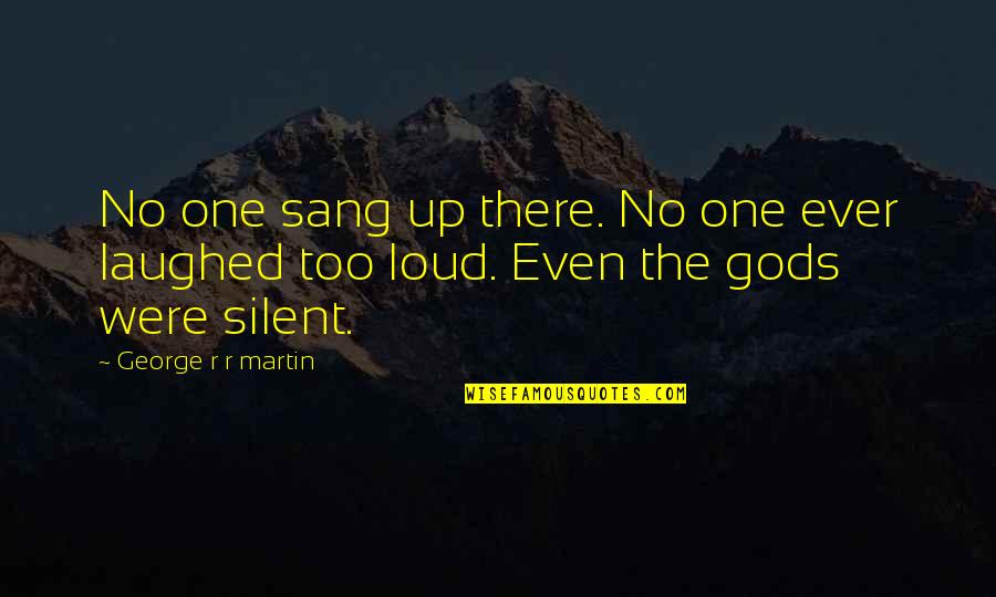 Too Loud Quotes By George R R Martin: No one sang up there. No one ever