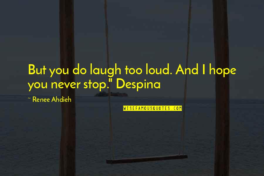 Too Loud Quotes By Renee Ahdieh: But you do laugh too loud. And I