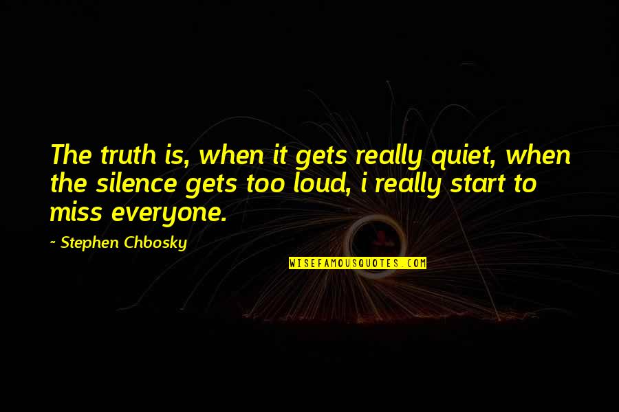 Too Loud Quotes By Stephen Chbosky: The truth is, when it gets really quiet,