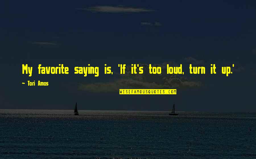 Too Loud Quotes By Tori Amos: My favorite saying is, 'If it's too loud,