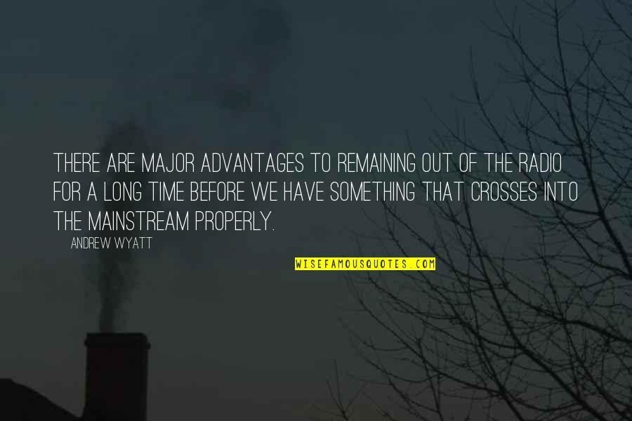 Too Mainstream Quotes By Andrew Wyatt: There are major advantages to remaining out of