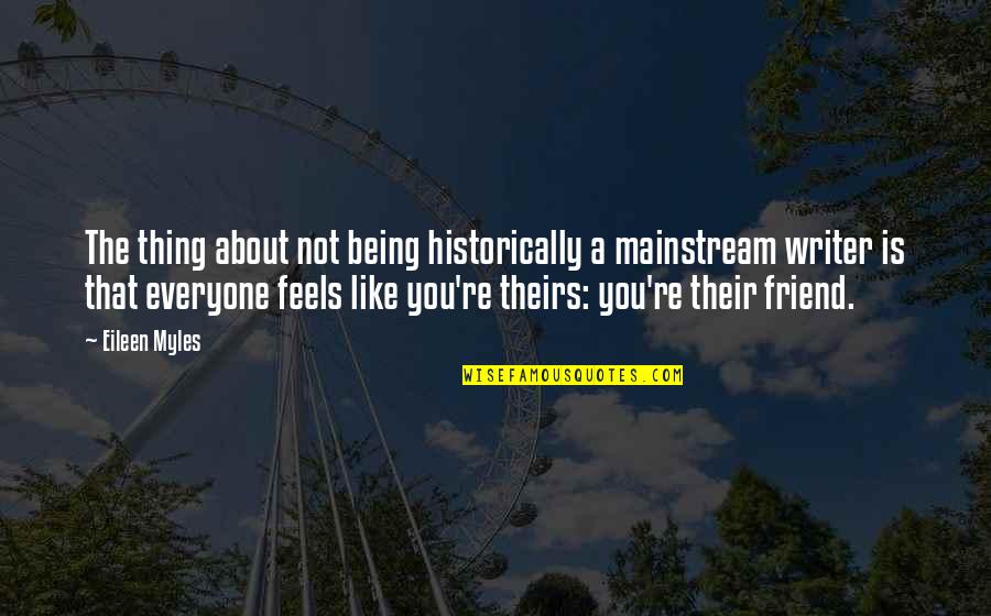 Too Mainstream Quotes By Eileen Myles: The thing about not being historically a mainstream