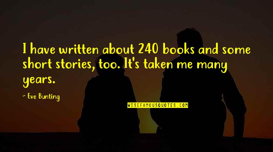Too Many Books Quotes By Eve Bunting: I have written about 240 books and some